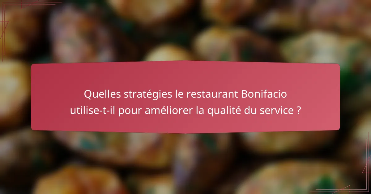 Quelles stratégies le restaurant Bonifacio utilise-t-il pour améliorer la qualité du service ?