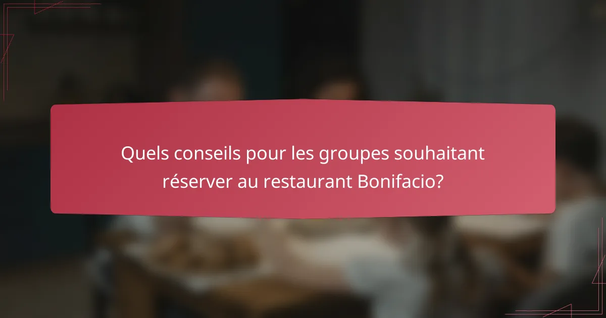 Quels conseils pour les groupes souhaitant réserver au restaurant Bonifacio?