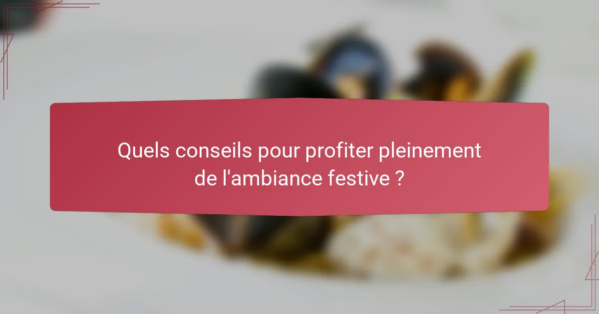 Quels conseils pour profiter pleinement de l'ambiance festive ?