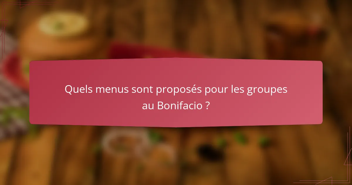 Quels menus sont proposés pour les groupes au Bonifacio ?