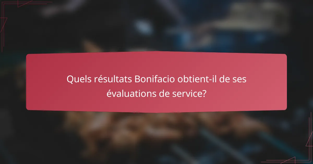 Quels résultats Bonifacio obtient-il de ses évaluations de service?