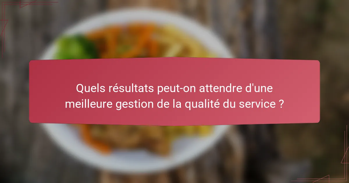 Quels résultats peut-on attendre d'une meilleure gestion de la qualité du service ?
