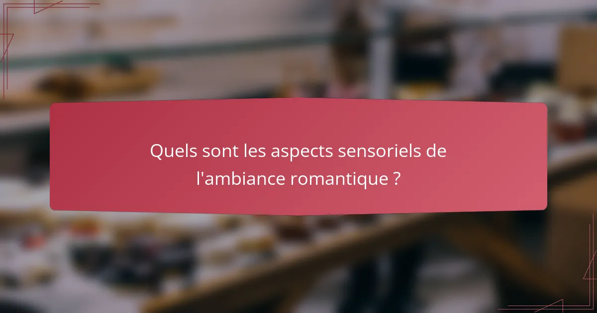 Quels sont les aspects sensoriels de l'ambiance romantique ?