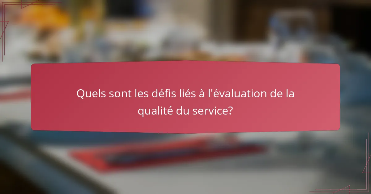 Quels sont les défis liés à l'évaluation de la qualité du service?