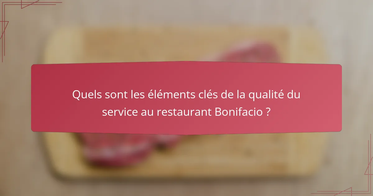 Quels sont les éléments clés de la qualité du service au restaurant Bonifacio ?