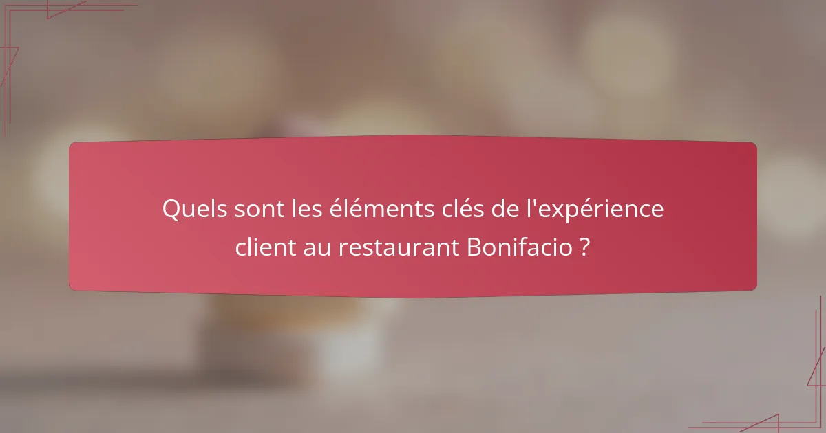 Quels sont les éléments clés de l'expérience client au restaurant Bonifacio ?