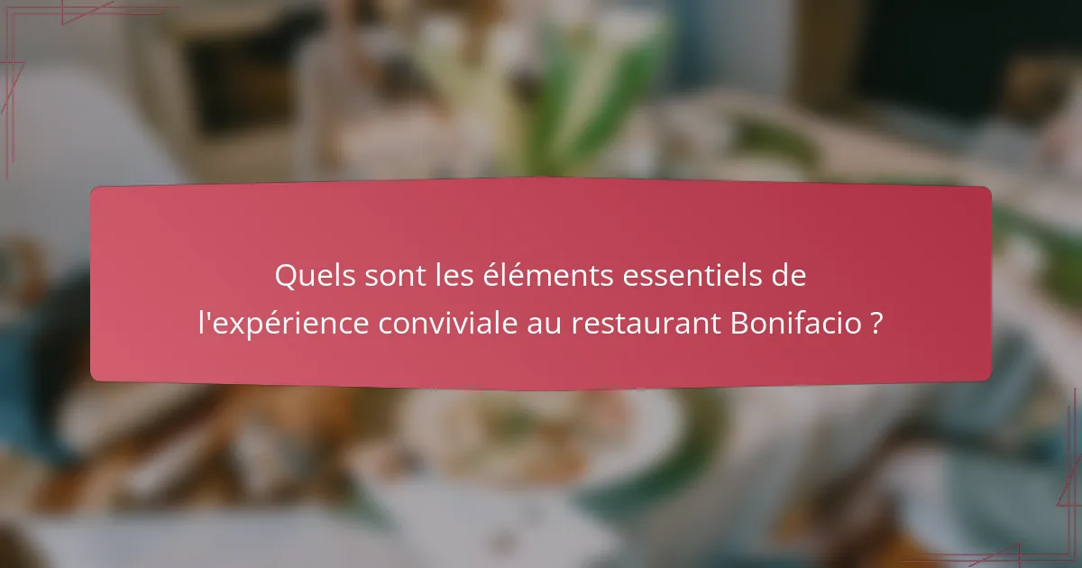 Quels sont les éléments essentiels de l'expérience conviviale au restaurant Bonifacio ?