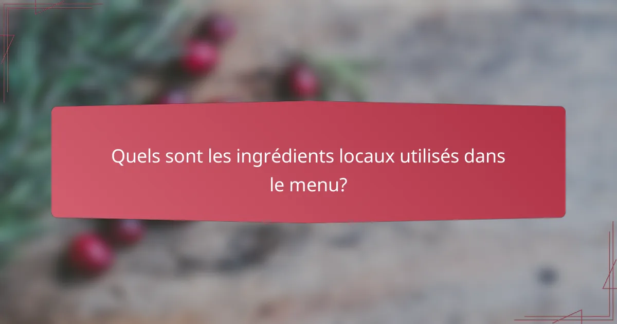 Quels sont les ingrédients locaux utilisés dans le menu?