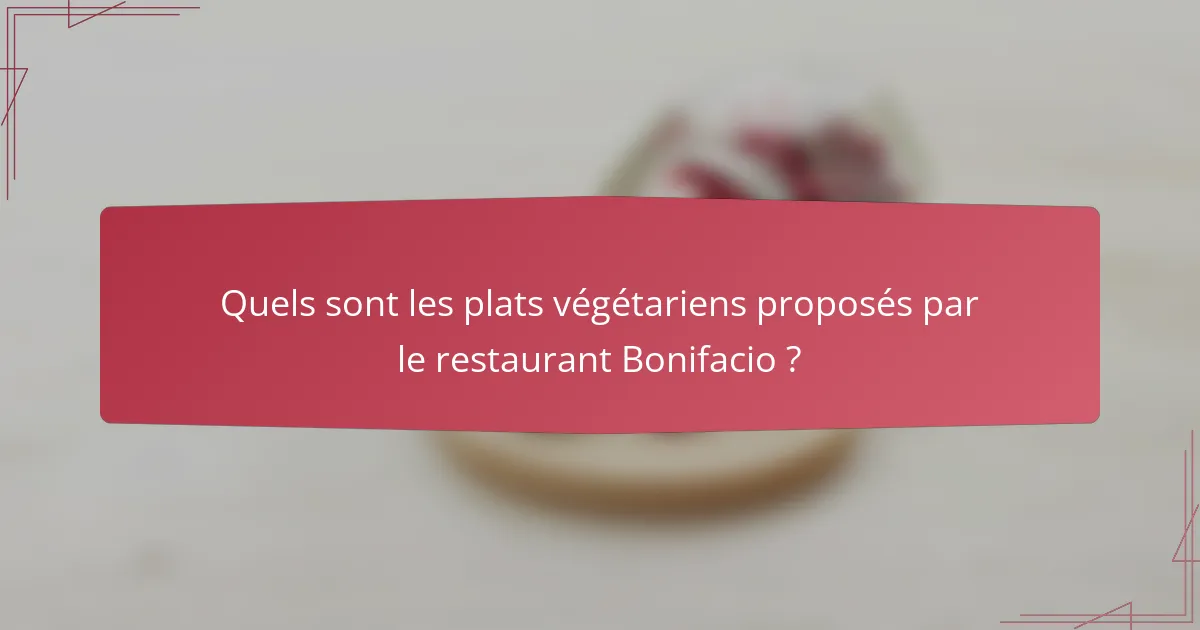 Quels sont les plats végétariens proposés par le restaurant Bonifacio ?