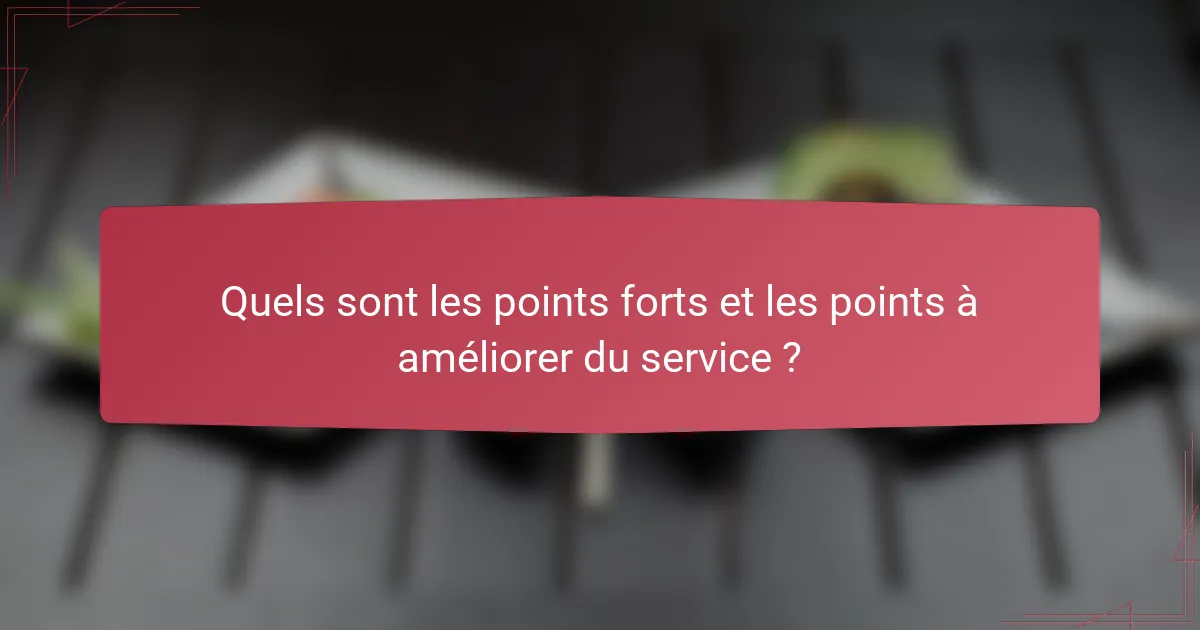 Quels sont les points forts et les points à améliorer du service ?