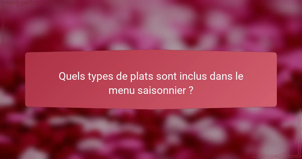 Quels types de plats sont inclus dans le menu saisonnier ?