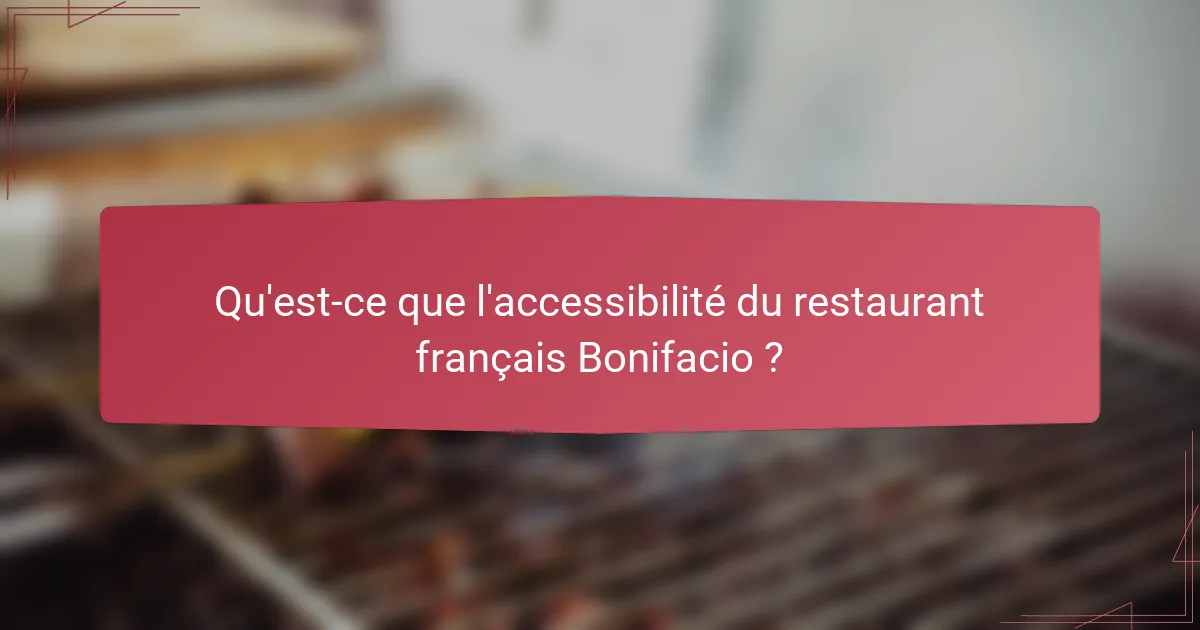 Qu'est-ce que l'accessibilité du restaurant français Bonifacio ?